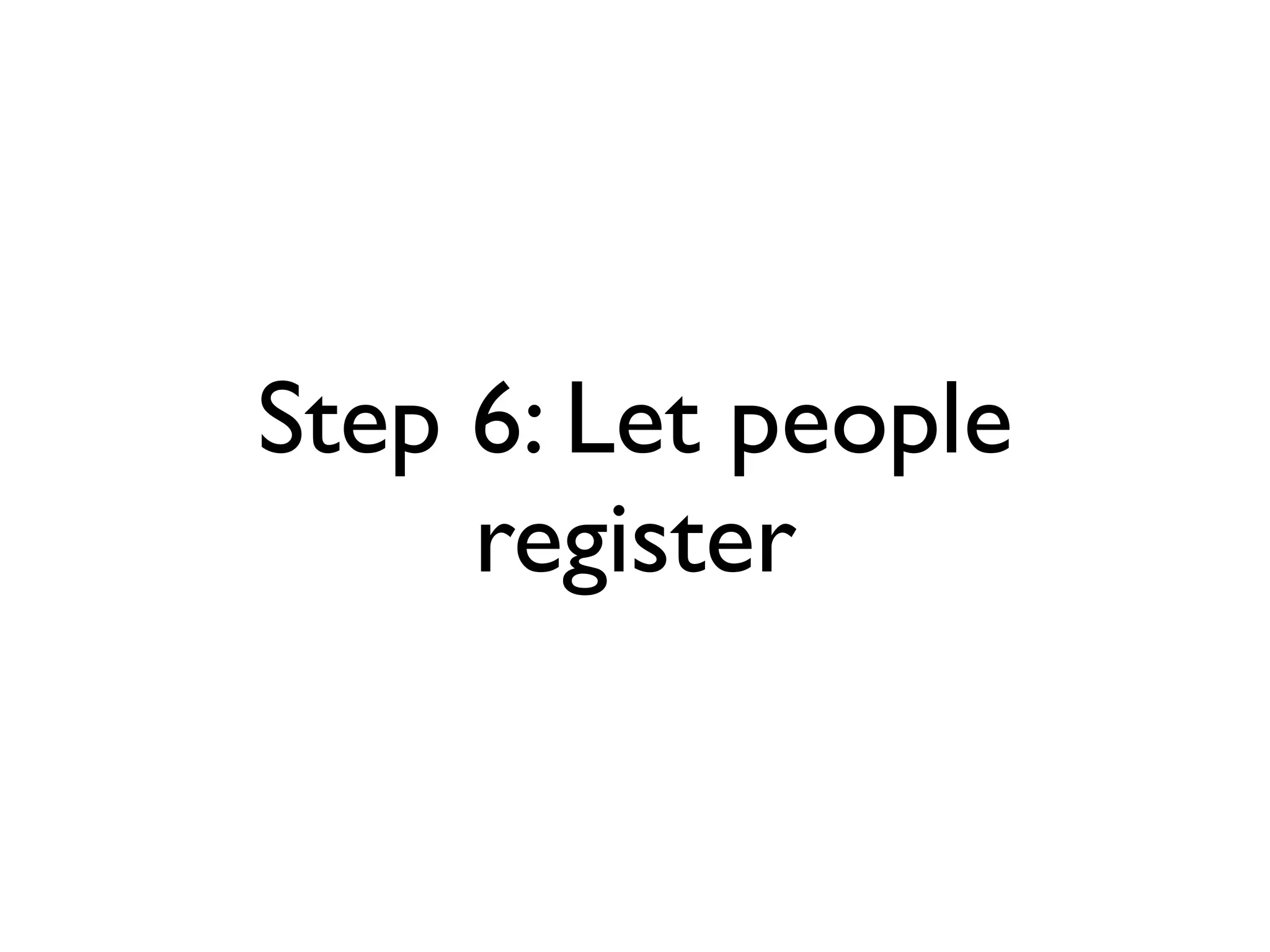 Step 6: Let people
     register
 