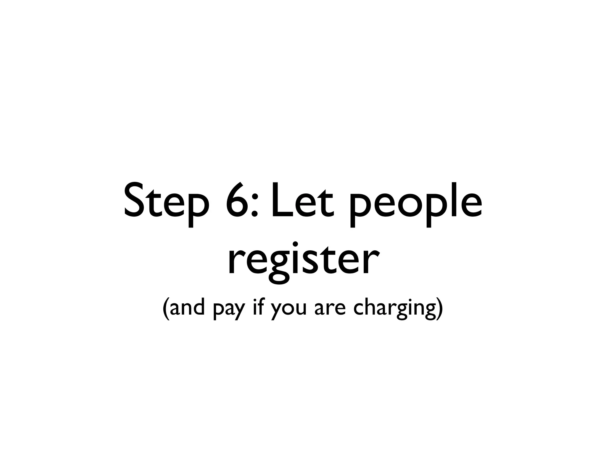 Step 6: Let people
     register
 (and pay if you are charging)
 