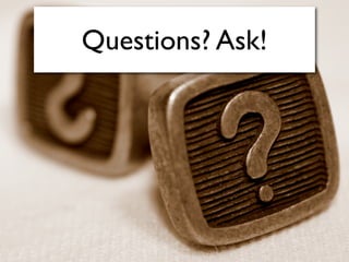 Questions? Ask!
 