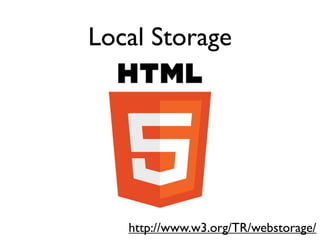 Local Storage




   http://www.w3.org/TR/webstorage/
 