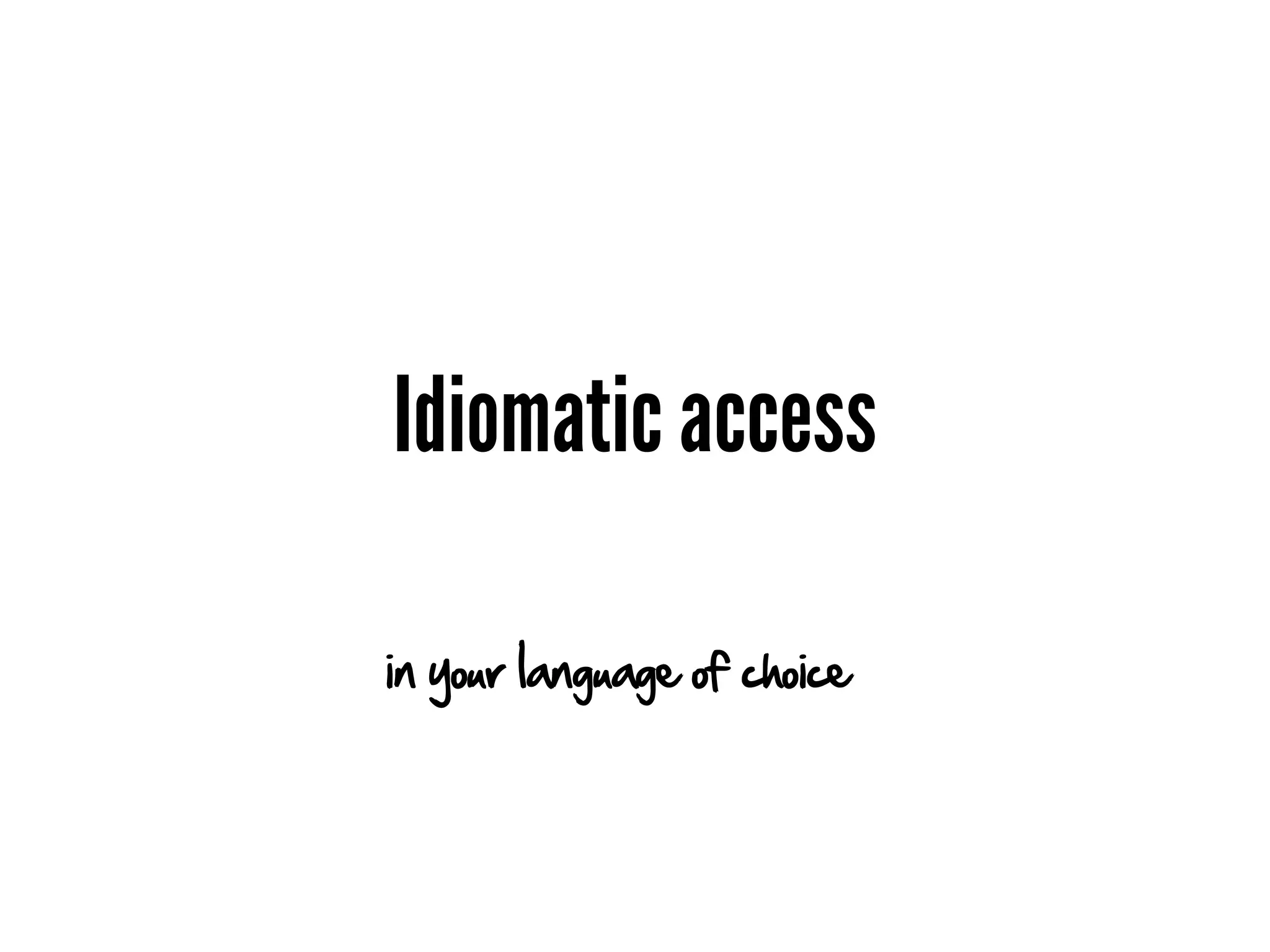 Idiomatic access

in your language of choice
 