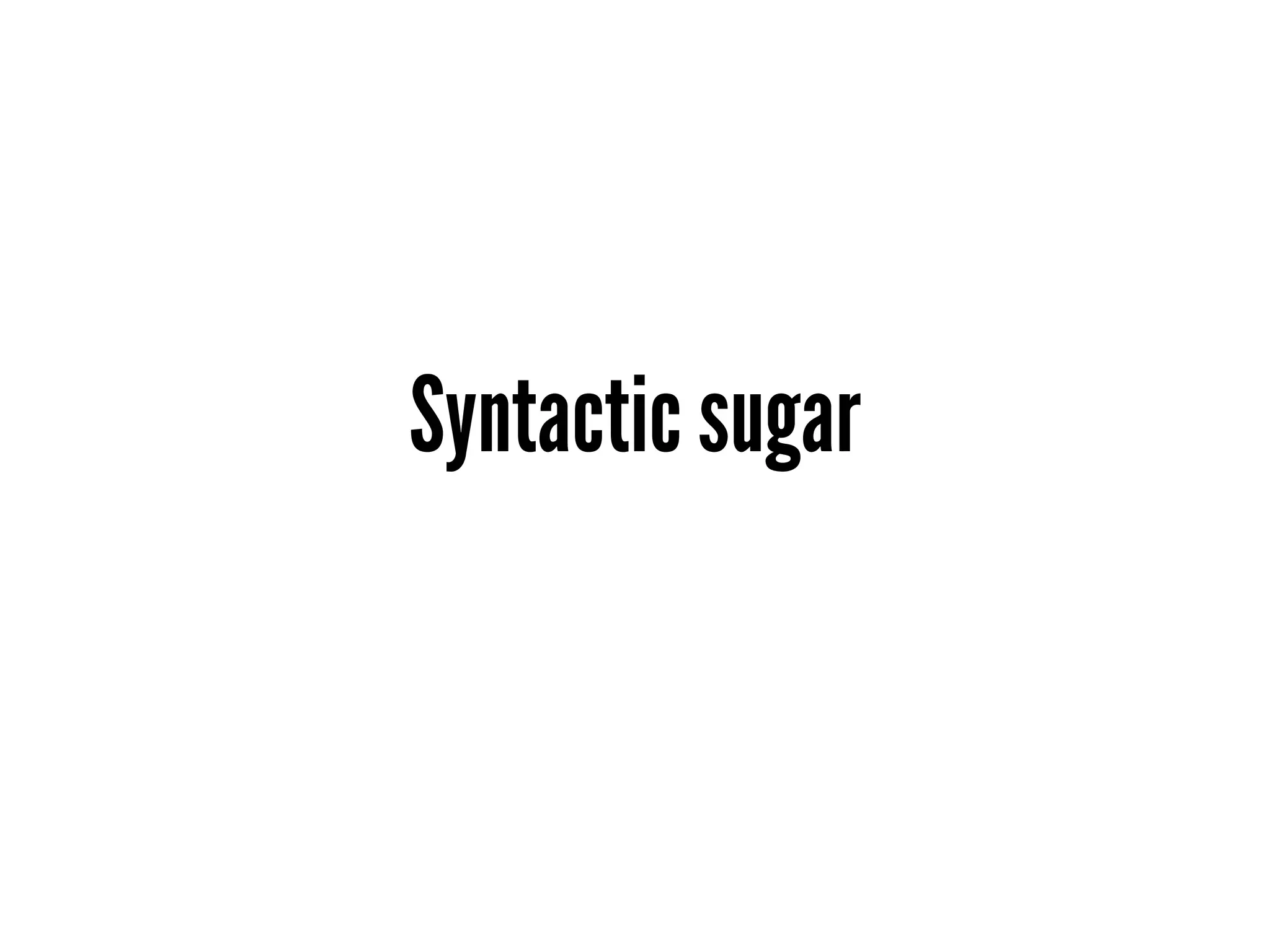 Syntactic sugar
 