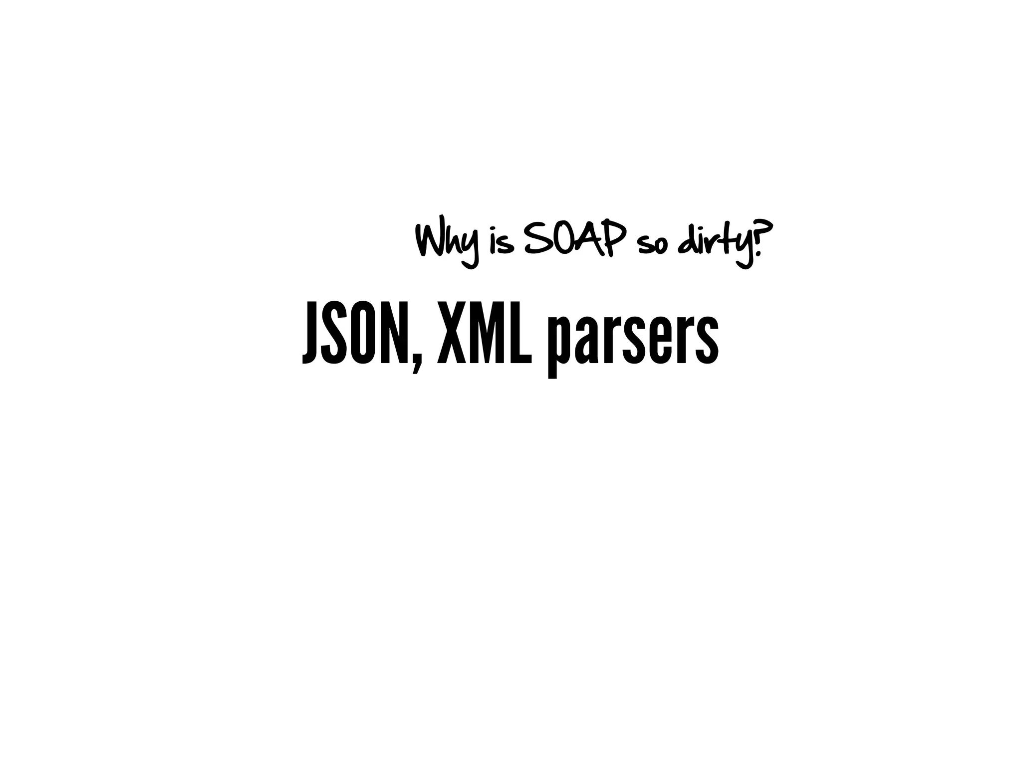 Why is SOAP so dirty?


JSON, XML parsers
 
