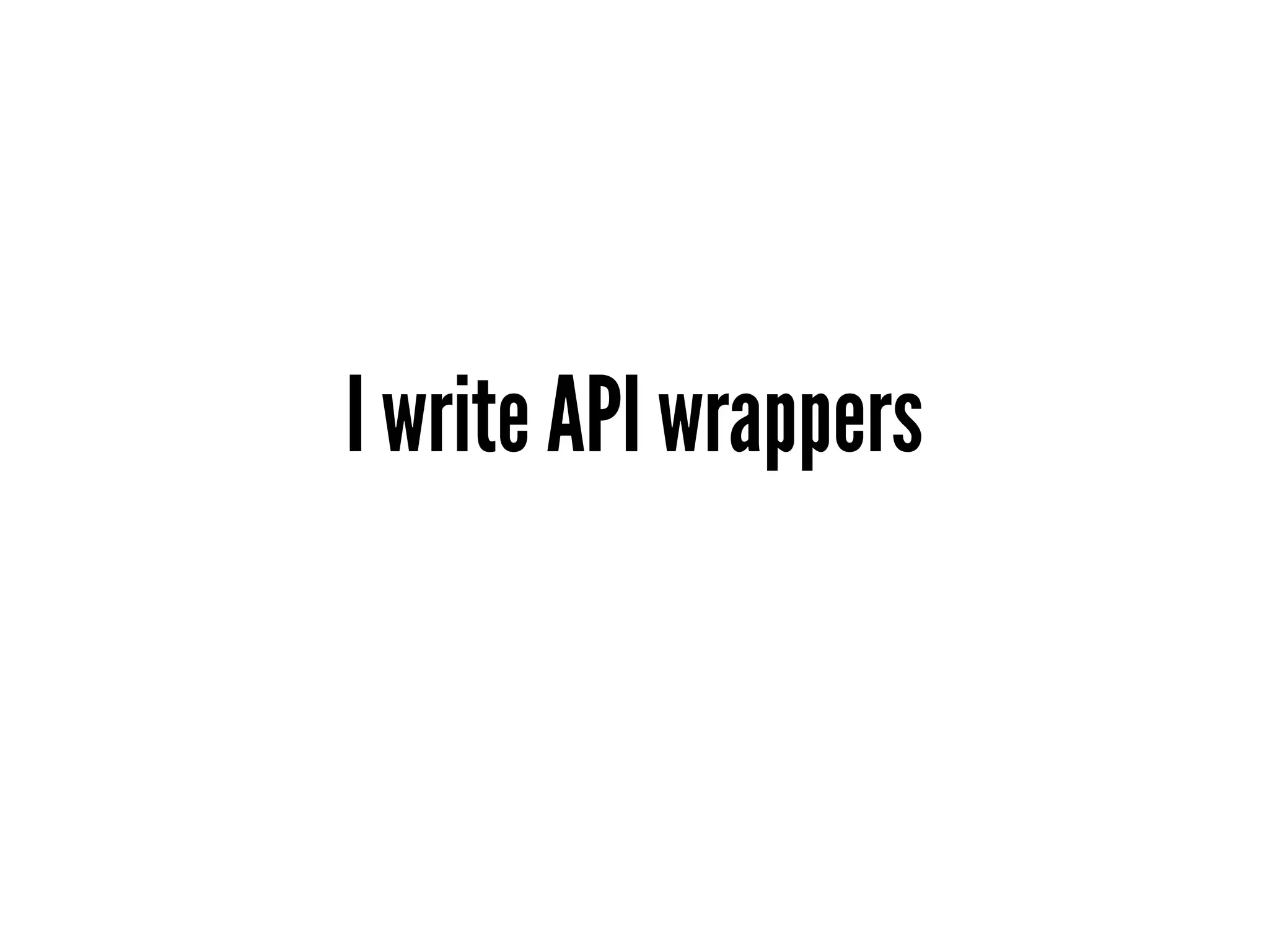 I write API wrappers
 