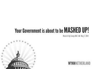 Your Government is about to be MASHED UP!
                          Mash it Up Camp OKC   May 7, 2011




                                WYNNNETHERLAND
 