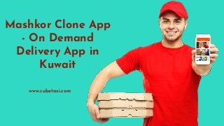 Mashkor Clone App
- On Demand
Delivery App in
Kuwait
www.cubetaxi.com
 