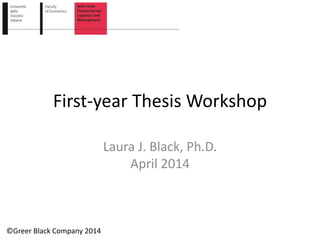 First-year Thesis Workshop
Laura J. Black, Ph.D.
April 2014
©Greer Black Company 2014
 