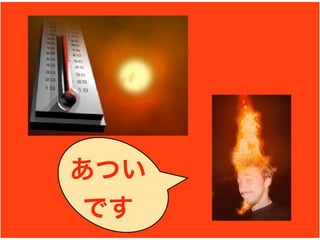 あつい
 です
 