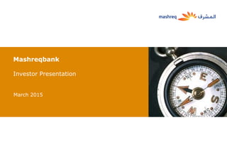 Mashreqbank
Investor Presentation
March 2015
 