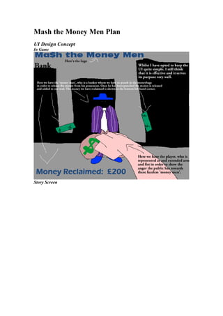 Mash the Money Men Plan
UI Design Concept
In Game




Story Screen
 