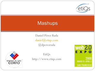 Daniel Pérez Rada [email_address] @dperezrada EtiQs http://www.etiqs.com Mashups 
