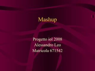 Mashup Progetto iol 2008 Alessandro Leo Matricola 671542 