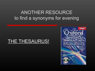 ANOTHER RESOURCE
to find a synonyms for evening

THE THESAURUS!

 