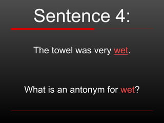 Sentence 4:
The towel was very wet.

What is an antonym for wet?

 