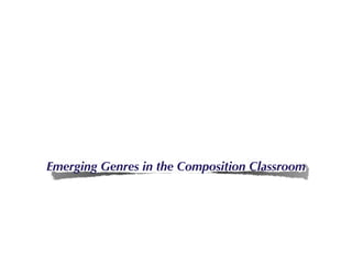 ext

Emerging Genres in the Composition Classroom
 