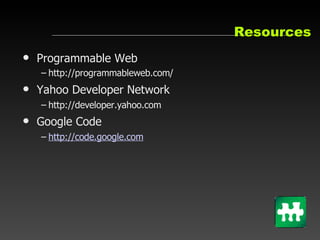 Resources <ul><li>Programmable Web </li></ul><ul><ul><li>http://programmableweb.com/ </li></ul></ul><ul><li>Yahoo Develope...