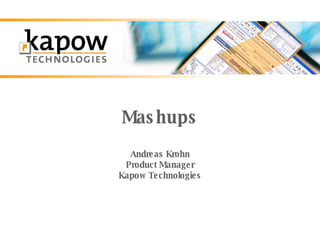 Mashups Andreas Krohn Product Manager Kapow Technologies 