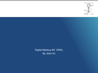 Digital Mashup #4: VIRAL By Joel Lim 