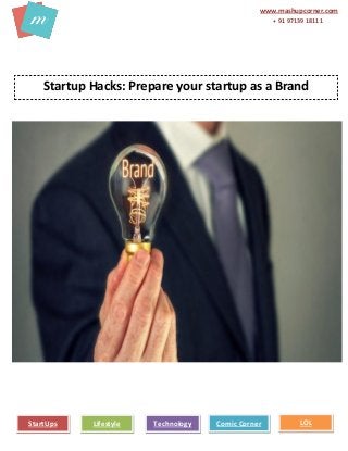 www.mashupcorner.com
+ 91 97139 18111
StartUps Lifestyle Technology Comic Corner LOL
Startup Hacks: Prepare your startup as a Brand
 