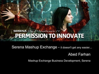 Serena Mashup Exchange -  it doesn't get any easier... Abed Farhan Mashup Exchange Business Development, Serena 