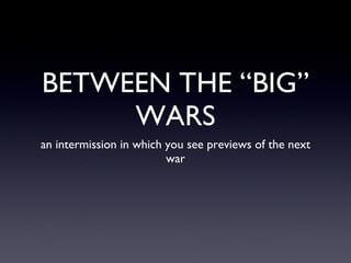 BETWEEN THE “BIG” WARS ,[object Object]