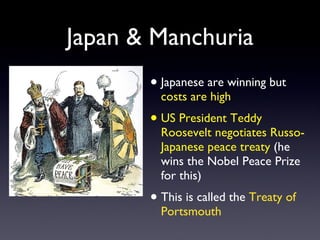 Japan & Manchuria <ul><li>Japanese are winning but  costs are high </li></ul><ul><li>US President Teddy Roosevelt negotiat...