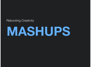 Rebooting Creativity



MASHUPS
 