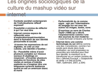 Les origines sociologiques de la culture du mashup vidéo sur internet<br />Contexte sociétal contemporain de l’individuali...
