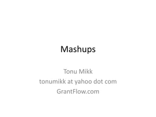 Mashups TonuMikk tonumikk at yahoo dot com GrantFlow.com 