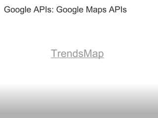 Google APIs: Google Maps APIs TrendsMap 