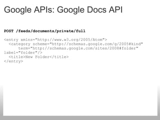 Google APIs: Google Docs API <ul><li>POST /feeds/documents/private/full </li></ul><ul><li><entry xmlns=&quot;http://www.w3...