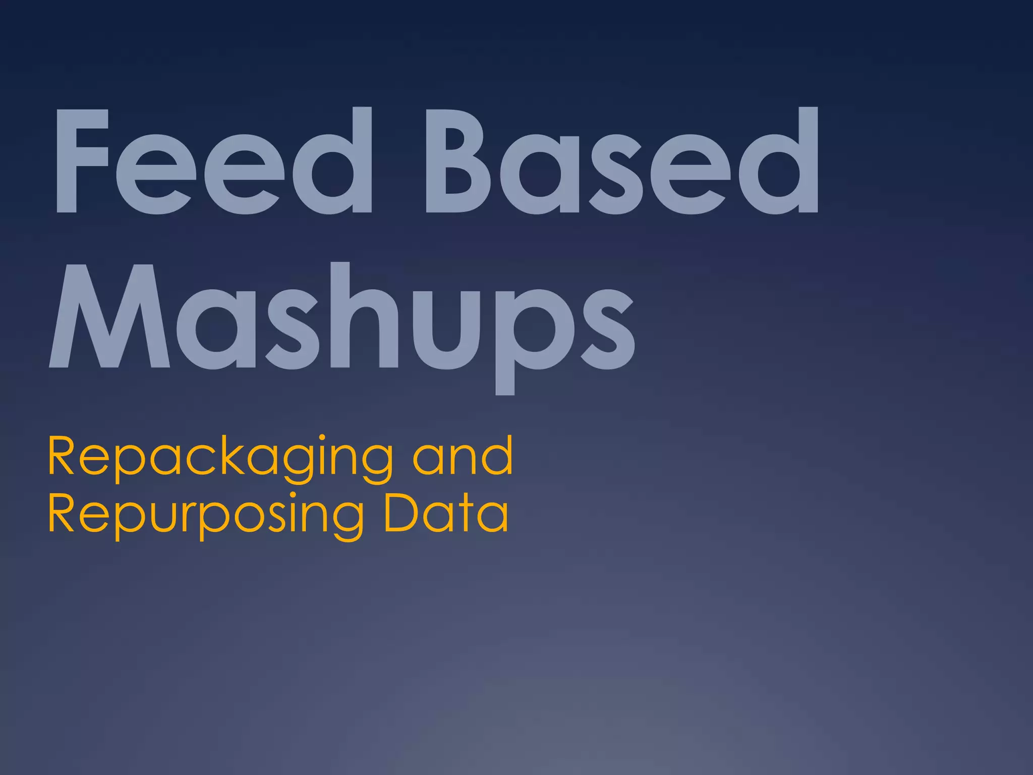 Feed Based MashupsRepackaging and Repurposing Data