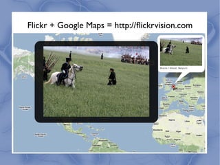 Flickr + Google Maps = http://ﬂickrvision.com
 