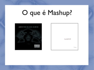 O que é Mashup?
 