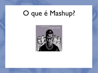 O que é Mashup?
 