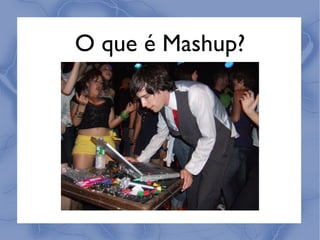 O que é Mashup?
 