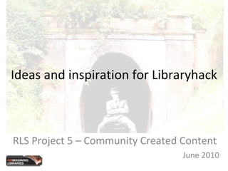 Ideas and inspiration for Libraryhack RLS Project 5 – Community Created Content June 2010 
