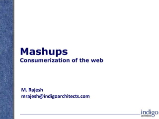 Mashups Consumerization of the web M. Rajesh [email_address] 