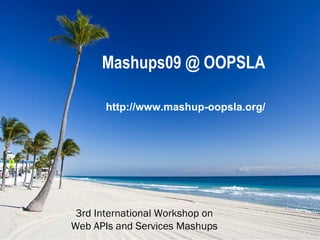 Mashups09 @ OOPSLA http://www.mashup-oopsla.org/ 3rd International Workshop on  Web APIs and Services Mashups  