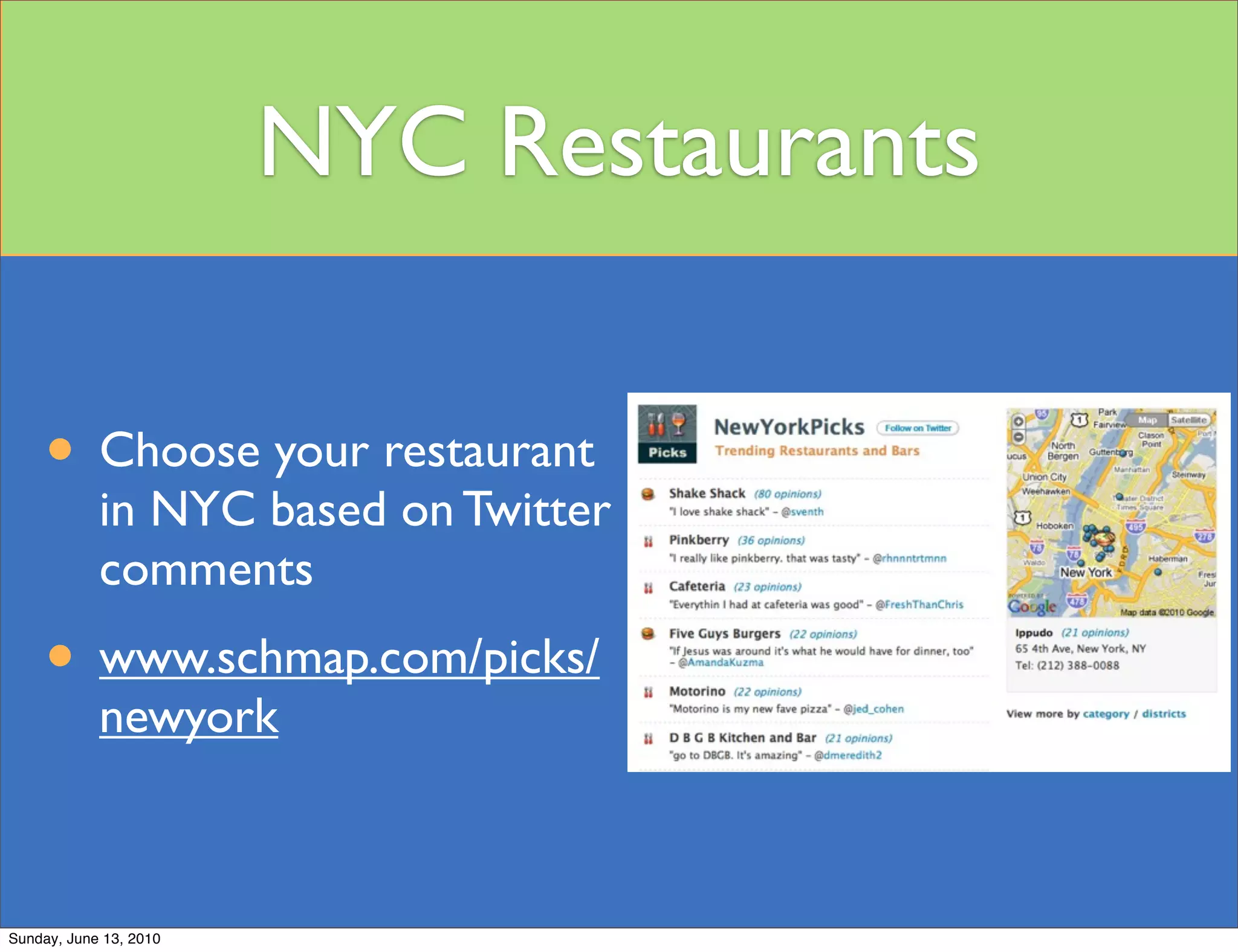 NYC Restaurants

     • Choose your restaurant
            in NYC based on Twitter
            comments
     • www.schmap.com/picks/
            newyork



Sunday, June 13, 2010
 