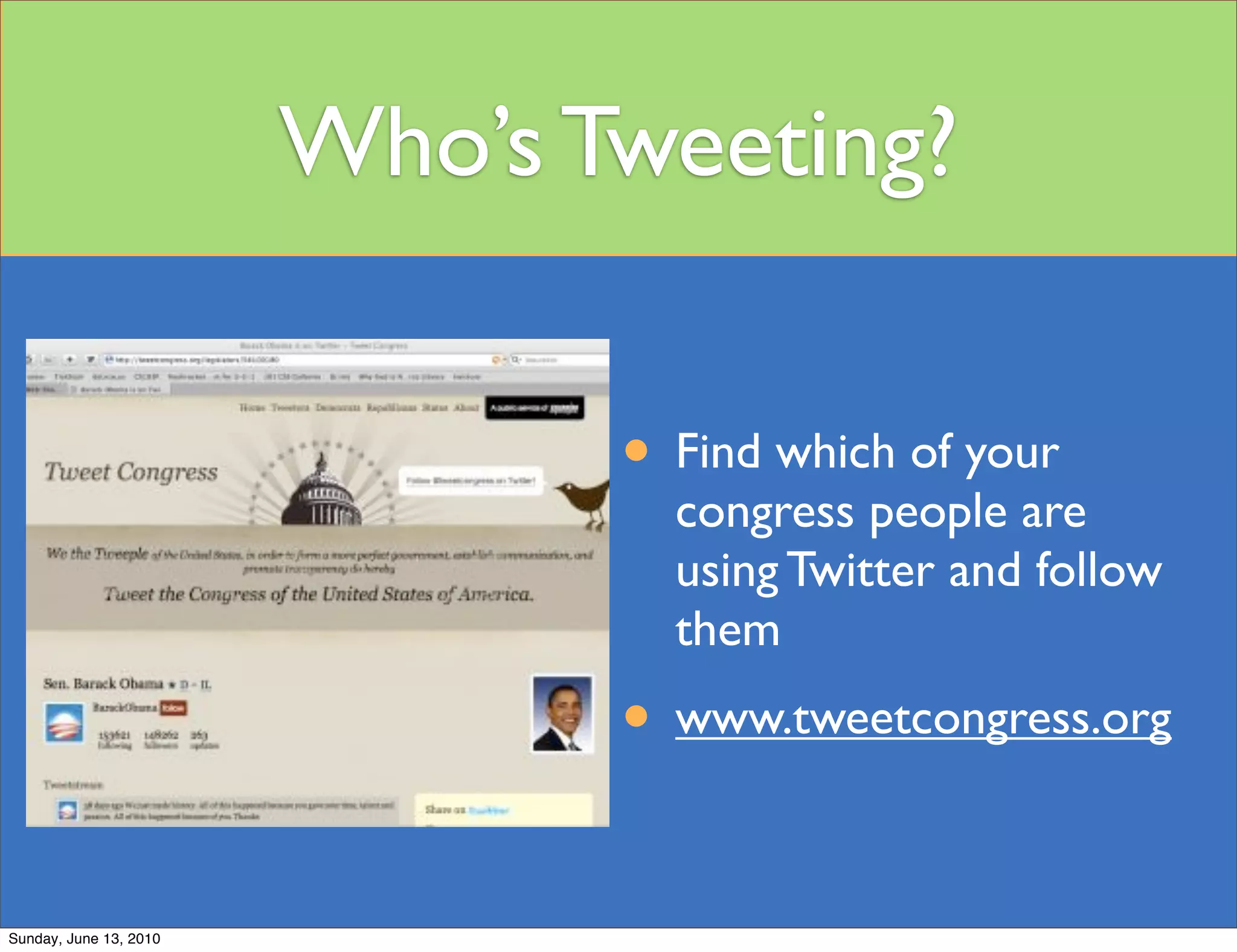 Who’s Tweeting?


                               • Find which of your
                                 congress people are
                                 using Twitter and follow
                                 them
                               • www.tweetcongress.org

Sunday, June 13, 2010
 