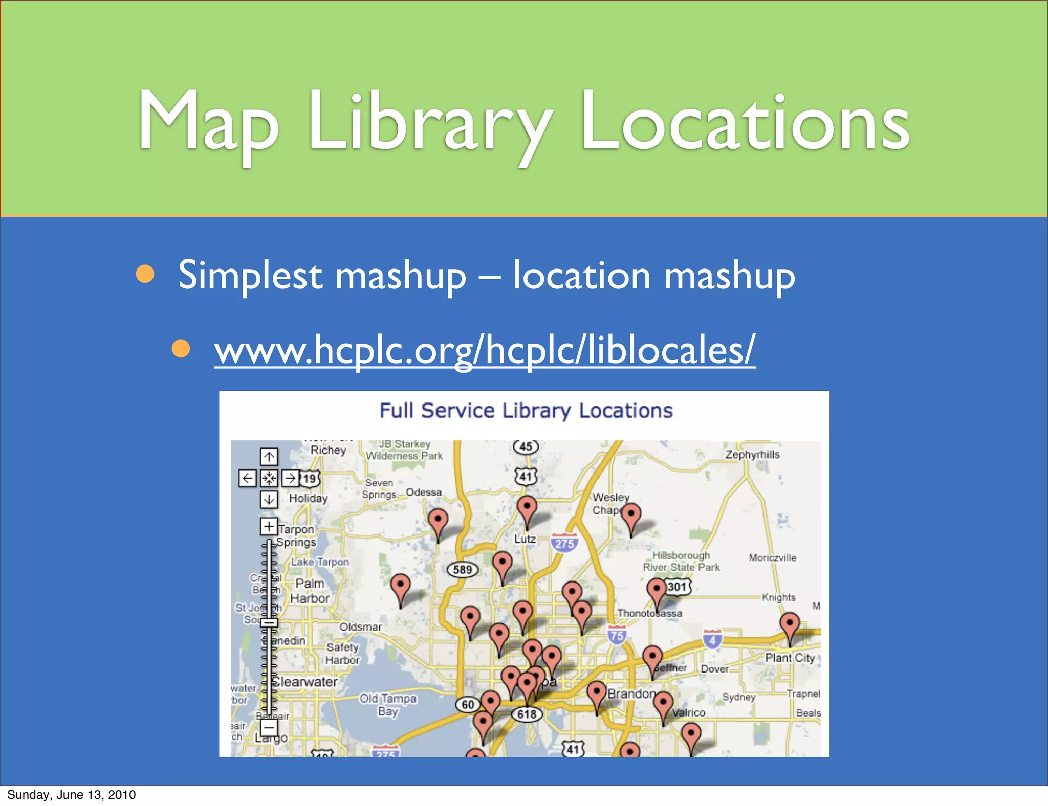 Map Library Locations
                    • Simplest mashup – location mashup
                     • www.hcplc.org/hcplc/liblocales/




Sunday, June 13, 2010
 