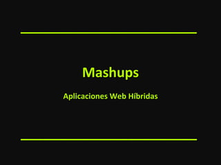 Mashups Aplicaciones Web Híbridas _______________________ _______________________ 