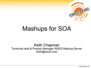 Mashups for SOA

                Keith Chapman
Technical lead & Product Manager WSO2 Mashup Server
                    keith@wso2.com
 