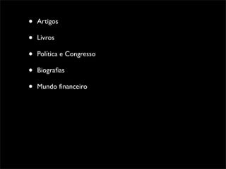 •   Artigos

•   Livros

•   Política e Congresso

•   Biograﬁas

•   Mundo ﬁnanceiro
 