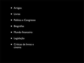 •   Artigos

•   Livros

•   Política e Congresso

•   Biograﬁas

•   Mundo ﬁnanceiro

•   Legislação

•   Críticas de livros e
    cinema
 