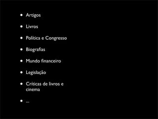 •   Artigos

•   Livros

•   Política e Congresso

•   Biograﬁas

•   Mundo ﬁnanceiro

•   Legislação

•   Críticas de livros e
    cinema

•   ...
 