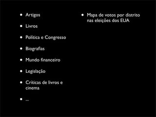 •   Artigos                •   Mapa de votos por distrito
                               nas eleições dos EUA
•   Livros

•   Política e Congresso

•   Biograﬁas

•   Mundo ﬁnanceiro

•   Legislação

•   Críticas de livros e
    cinema

•   ...
 