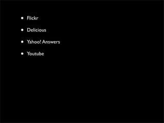•   Flickr

•   Delicious

•   Yahoo! Answers

•   Youtube
 