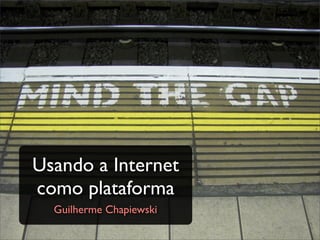 Usando a Internet
como plataforma
  Guilherme Chapiewski
 